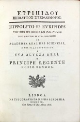 EURIPIDES. HIPOLLYTO. VERTIDO EM PORTVGVEZ PELO DIRECTOR DE HVMA DAS CLASSES DA ACADEMIA REAL DAS SCIENCIAS, E POR ELLA OFFERECIDO A SVA ALTEZA REAL O PRINCIPE REGENTE NOSSO SENHOR.